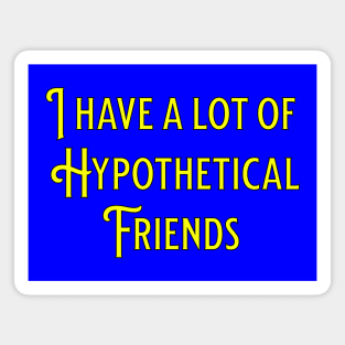 I have a lot of hypothetical friends Magnet